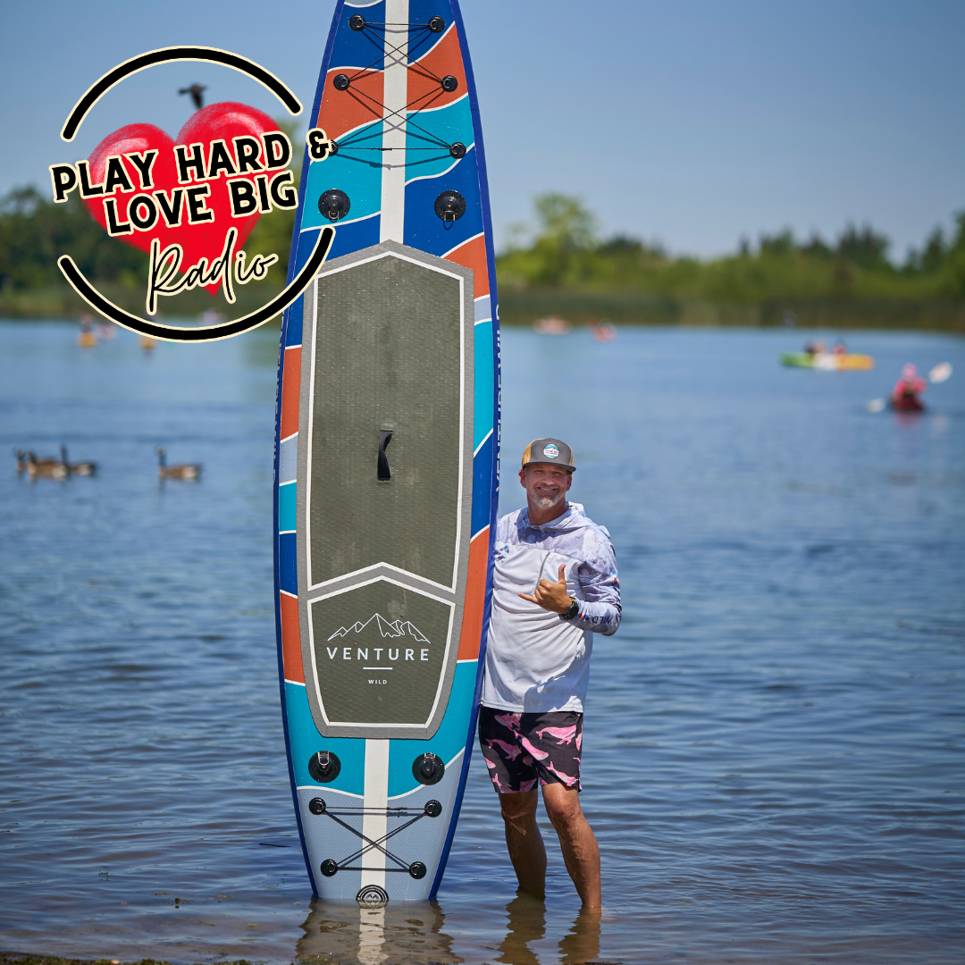 Play Hard & Love Big Radio Guest Mark O'Connor Venture Wild Paddleboards