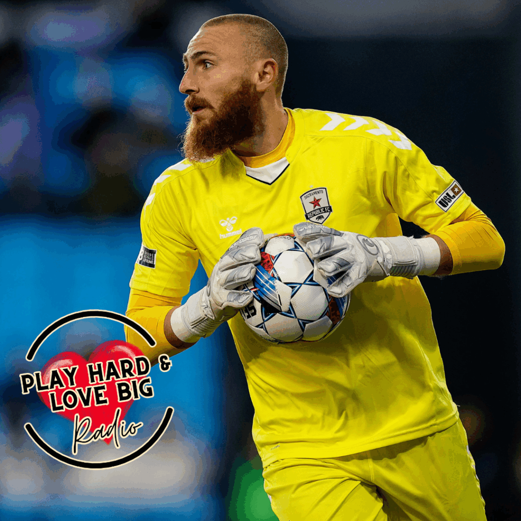 Play Hard & Love Big Guest Danny Vitiello, Sacramento Republic FC Goalkeeper